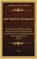 Day Dawn In Travancore: A Brief Account Of The Manners And Customs Of The People And The Efforts That Are Being Made For Their Improvement... - Primary Source Edition 1017498962 Book Cover