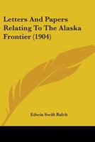 Letters and Papers Relating to the Alaska Frontier; 1437052371 Book Cover