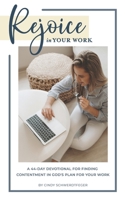 Rejoice in Your Work: A 44-Day Devotional for Finding Contentment in God's Plan for Your Work B0BHMS23MD Book Cover