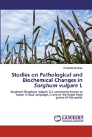 Studies on Pathological and Biochemical Changes in Sorghum vulgare L: Sorghum (Sorghum vulgare (L.), commonly known as Jowar in local language, is one of the major food grains of the world. 6202552646 Book Cover