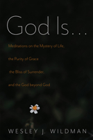 God Is . . .: Meditations on the Mystery of Life, the Purity of Grace, the Bliss of Surrender, and the God beyond God 1532659199 Book Cover