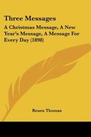 Three Messages: A Christmas Message, A New Year's Message, A Message For Every Day 1167183851 Book Cover