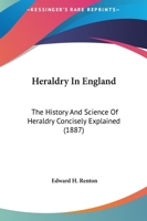 Heraldry In England: The History And Science Of Heraldry Concisely Explained (1887) 1143207238 Book Cover