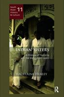 Indian Sisters: A History of Nursing and the State, 1907-2007 0415710405 Book Cover