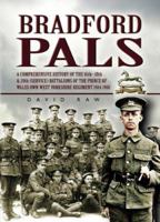 Bradford Pals: The Comprehensive History of the 16th, 18th and 20th (Service) Battalions of the Prince of Wales Own West Yorlshire Regiment 1914-1918 1844153703 Book Cover