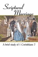 Scriptural Marriage: A Brief Study of 1 Corinthians 7 144017525X Book Cover