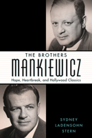 The Brothers Mankiewicz: Hope, Heartbreak, and Hollywood Classics 1496840852 Book Cover