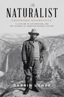 The Naturalist: Theodore Roosevelt, A Lifetime of Exploration, and the Triumph of American Natural History 0307464318 Book Cover