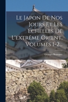 Le Japon de Nos Jours Et Les Echelles de L'Extreme Orient, Volumes 1-2... - Primary Source Edition 1293490784 Book Cover