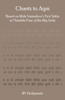 Chants to Agni: Based on Rishi Vamadeva’s First Skta in Mandala Four of the Rig Veda 1708642161 Book Cover