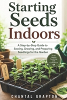 Starting Seeds Indoors: A Step-by-Step Guide to Sowing, Growing, and Preparing Seedlings for the Garden B0H8T7ZB1F Book Cover