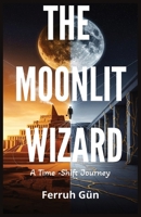 Moonlit Wizard: The Weaver’s Journey Beyond Time B0F2ZD97FJ Book Cover