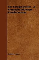 The Hakim Sahib, the Foreign Doctor: A Biography of Joseph Plumb Cochran, M. D., of Persia 1016707134 Book Cover