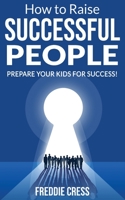 How to Raise Successful People: How to Increase your Influence and Raise a Boy, Break Free of the Overparenting Trap and Learn How Successful People Lead! Prepare your Kids for Success! 1804316865 Book Cover