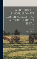 A History of Illinois, From Its Commencement as a State in 1818 to 1847 ...; 2 1014868041 Book Cover
