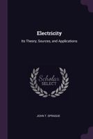 Electricity: Its Theory, Sources, and Applications 1377586928 Book Cover