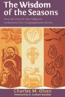 The Wisdom of the Seasons: How the Church Year Helps Us Understand Our Congregational Stories 1566993962 Book Cover