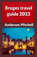 Bruges travel guide 2023: Guide for the Modern Travelers B0CDNJ1LMR Book Cover