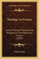 Theology As Science and Its Present Position and Prospects in the Reformed Church 1165662973 Book Cover