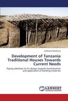 Development of Tanzania Traditional Houses Towards Current Needs: Paying attention to it's design towards functionalism and application of building materials 3659166545 Book Cover