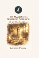 The Maiden of the Lingering Corridor.: "The Girl whom Time Refused" B0GSB64FR5 Book Cover