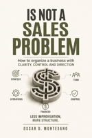 Is Not A Sales Problem: How to Build a Business with Clarity, Control, and Direction B0H2MKBFMP Book Cover