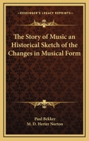 Story of Music: An Historical Sketch of the Change in Musical Form 1417932937 Book Cover