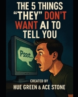 The 5 things "They" Don't Want Ai to tell you B0F3VZDVKF Book Cover