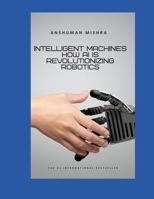 Intelligent Machines: How AI is Revolutionizing Robotics B0F6XS8VGT Book Cover