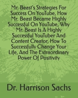 Mr. Beast's Strategies For Success On YouTube, How Mr. Beast Became Highly Successful On YouTube, Why Mr. Beast Is A Highly Successful YouTuber And Content Creator, How To Successfully Change Your Lif B08TQ9KL4P Book Cover