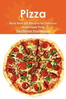 Pizza: More Than 225 Recipes for Delicious Homemade Pizza - The Ultimate Pizza Manual 1742442471 Book Cover