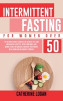 Intermittent Fasting for Women Over 50: The Ultimate Guide To Unlock The Secrets to a Long and Healthy Lifestyle. Detox Your Body, Lose Weight, Reset Metabolism, Increase Your Energy, Delay Aging B0933KLQB8 Book Cover