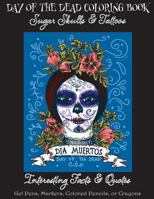 Day of the Dead Coloring Book: : Sugar Skulls & Tattoos; Bonus: Day of the Dead Interesting Facts & Quotes: Adults & Older Children; Use Markers, Gel Pens, Colored Pencils, or Crayons 1978138725 Book Cover