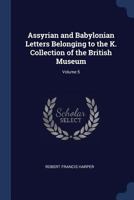 Assyrian and Babylonian Letters Belonging to the K. Collection of the British Museum; Volume 5 1145175619 Book Cover