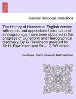 The History of Herodotus. English version, with notes and appendices historical and ethnographical, have been obtained in the progress of Cuneiform ... H. Rawlinson and Sir J. G. Wilkinson. Vol. I 1241695814 Book Cover
