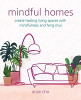 Mindful Homes: Create healing living spaces with mindfulness and feng shui 1800652119 Book Cover