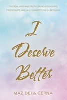 I Deserve Better: The Real and Raw Truth on Relationships, Friendships, and All Connections in Between 1504322568 Book Cover