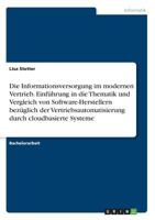 Die Informationsversorgung im modernen Vertrieb. Einf�hrung in die Thematik und Vergleich von Software-Herstellern bez�glich der Vertriebsautomatisierung durch cloudbasierte Systeme 3668463239 Book Cover