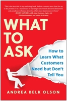What to Ask: How to Learn What Customers Need But Dont Tell You 1637740778 Book Cover