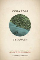 Frontier Seaport: Detroit's Transformation into an Atlantic Entrepôt (American Beginnings, 1500-1900) 022609670X Book Cover