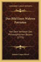 Das Bild Eines Wahren Patrioten: Von Dem Verfasser Des Philosophischen Bauers (1775) 1168129834 Book Cover