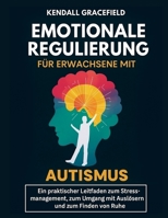 Emotionale Regulierung für Erwachsene mit Autismus: Ein praktischer Leitfaden zum Stressmanagement, zum Umgang mit Auslösern und zum Finden von Ruhe (German Edition) B0FR4X2XLN Book Cover