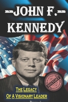 John F. Kennedy: The Legacy of a Visionary Leader by History Horizon (American Leaders: Biographies of U.S. Presidents) B0DSW6WCCR Book Cover