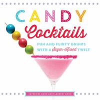 Candy Cocktails: Fun and Flirty Drinks with a Sugar-Kissed Twist 0762451122 Book Cover