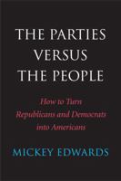 The Parties Versus the People: How to Turn Republicans and Democrats into Americans 0300198213 Book Cover