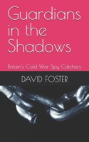 Guardians in the Shadows: Britain's Cold War Spy Catchers B0DXBYNVBP Book Cover