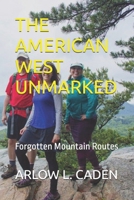 THE AMERICAN WEST UNMARKED: Forgotten Mountain Routes B0GBVCFY48 Book Cover