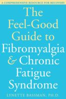 The Feel-Good Guide to Fibromyalgia & Chronic Fatigue Syndrome: A Comprehensive Resource for Recovery 1572244895 Book Cover