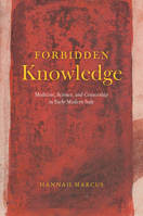 Forbidden Knowledge: Medicine, Science, and Censorship in Early Modern Italy 0226829472 Book Cover