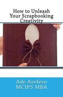 How to Unleash Your Scrapbooking Creativity 1447728432 Book Cover